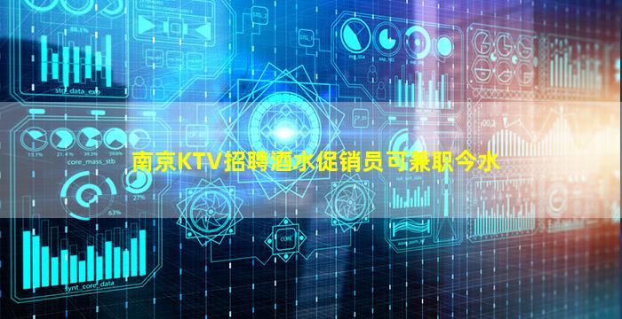 南京KTV招聘酒水促销员可兼职今水